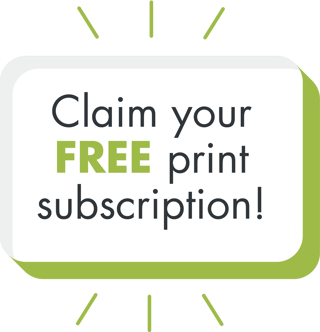Claim your FREE print subscription